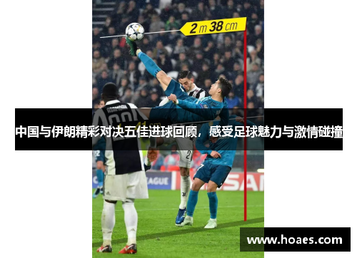 中国与伊朗精彩对决五佳进球回顾，感受足球魅力与激情碰撞